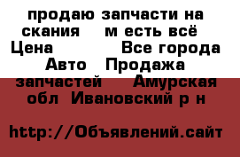 продаю запчасти на скания 143м есть всё › Цена ­ 5 000 - Все города Авто » Продажа запчастей   . Амурская обл.,Ивановский р-н